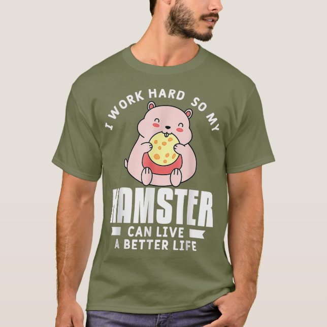 I Work Hard So My Hamster Can Live A Better Life T-Shirt (Front)