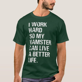 I Work Hard So My Hamster hamsters owners T-Shirt