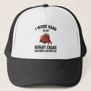 I Work Hard So My Hermit Crabs Have A Better Life Trucker Hat