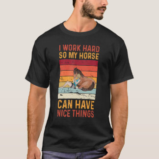 I Work Hard So My Horse Can Have Nice Things   Hor T-Shirt