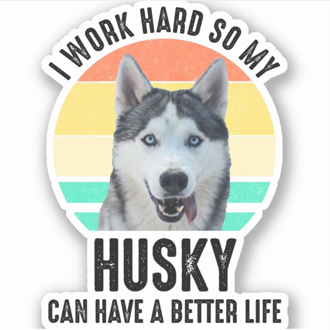 I Work Hard So My Husky Can Have A Better Life (Front)