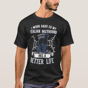 I Work Hard So My Italian Greyhound Can Have A Bet T-Shirt
