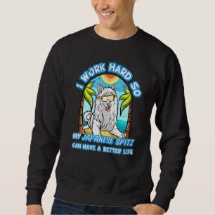 I Work Hard So My Japanese Spitz Can Have A Better Sweatshirt