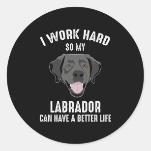 I Work Hard So My Labrador Can Have A Better Life Classic Round Sticker