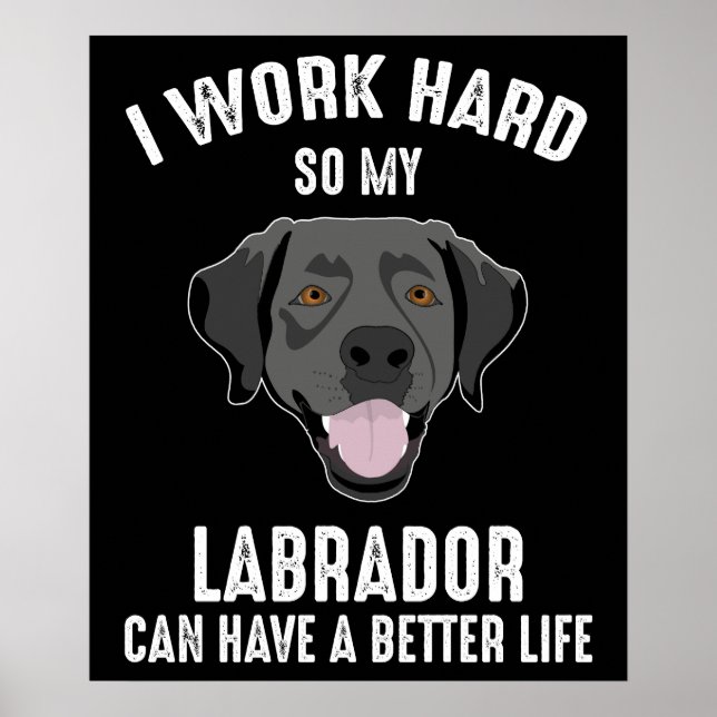 I Work Hard So My Labrador Can Have A Better Life Poster (Front)