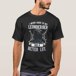 I Work Hard So My Leonberger Can Have A Better Lif T-Shirt