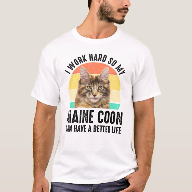 I Work Hard So My Maine Coon Can Have Better Life T-Shirt (Front)
