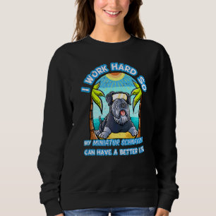 I Work Hard So My Miniature Schnauzer Can Have A B Sweatshirt