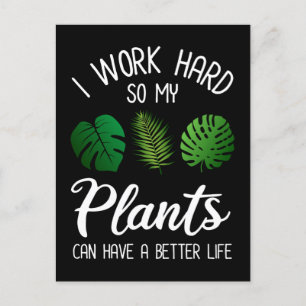 I Work Hard So My Plants Can Have A Better Life Postcard