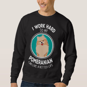 I Work Hard So My Pomeranian Lovely Dog Idea Sweatshirt