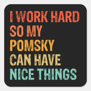 I Work Hard So My Pomsky Can Have Nice Things Square Sticker