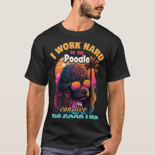 I work hard so my poodle can live the good life  1 T-Shirt