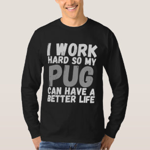 I Work Hard So My Pug Can Have A Better Life Class T-Shirt