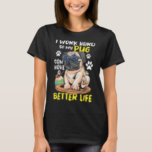 I Work Hard So My Pug Can Have A Better Life - Dog T-Shirt