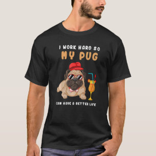 I Work Hard So My Pug Can Have A Better Life Men & T-Shirt