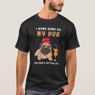 I Work Hard So My Pug Can Have A Better Life Men & T-Shirt
