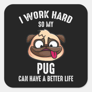 I Work Hard So My Pug Can Have A Better Life Square Sticker
