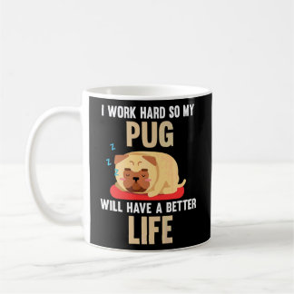 I Work Hard So My Pug Will Have A Better Life Dogs Coffee Mug
