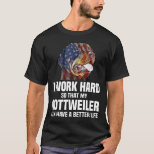 I Work Hard So My Rottweiler Can Have A Better Lif T-Shirt