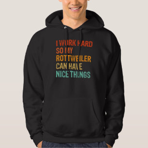 I Work Hard So My Rottweiler Can Have Nice Things Hoodie