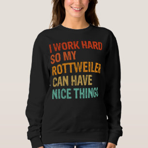 I Work Hard So My Rottweiler Can Have Nice Things Sweatshirt