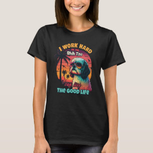 I work hard so my shih tzu can live the good life T-Shirt