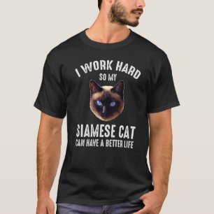 I Work Hard So My Siamese Cat Can Have A Better Li T-Shirt