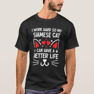 I Work Hard So My Siamese Cat Can Have A Better Li T-Shirt