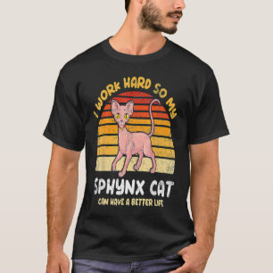 I Work Hard So My Sphynx Cat Can Have Better Life T-Shirt