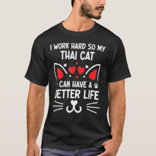 I Work Hard So My Thai Cat Can Have A Better Life T-Shirt