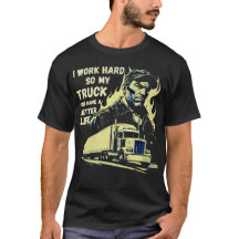 I Work Hard So My Truck Can Have A Better Life Tee