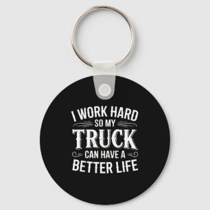 I Work Hard So My Truck Can Have A Better Life Tru Key Ring
