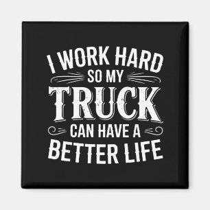 I Work Hard So My Truck Can Have A Better Life Tru Magnet