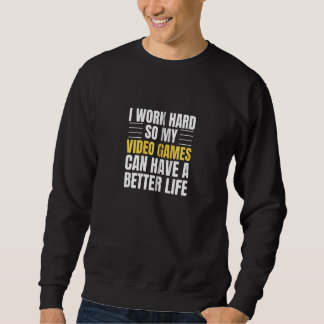 I Work Hard So My Video Games Can Have A Better Li Sweatshirt