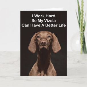 I Work Hard So My Vizsla Can Have A Better Life Card