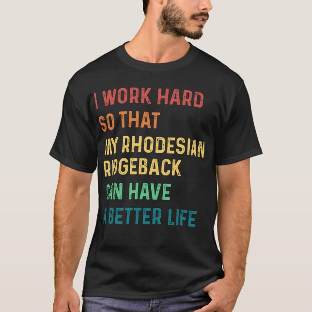 I work hard so that my rhodesian ridgeback T-Shirt (Front)