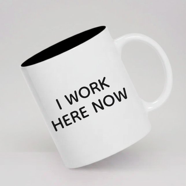 I Work Here Now Coffee Mug Gift for New Employees (sarcastic office mug gift, professional humor mug gift, job promotion mug gift for her or him,)