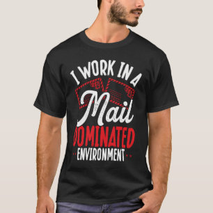 I Work In A Mail Dominated Environment Postal Work T-Shirt