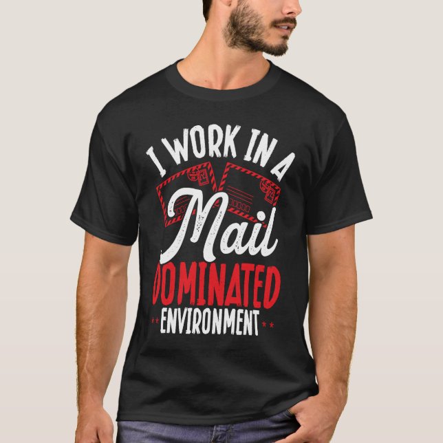 I Work In A Mail Dominated Environment Postal Work T-Shirt (Front)