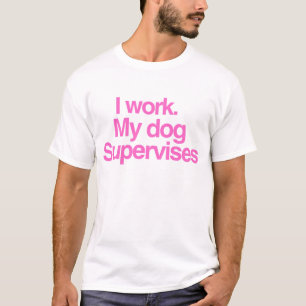 I Work My Dog Supervises - Funny Dog Mum & Dad T-Shirt