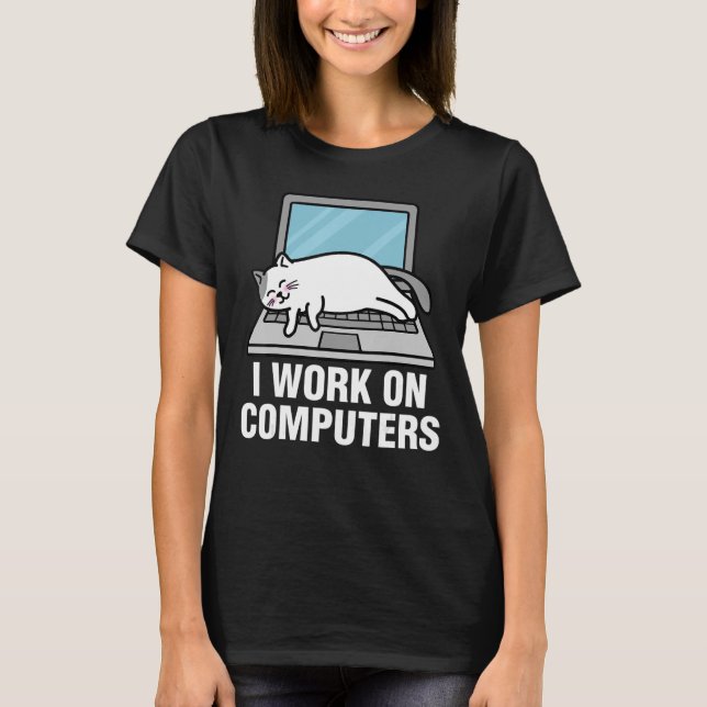 I Work On Computers Ca Cat T-Shirt (Front)