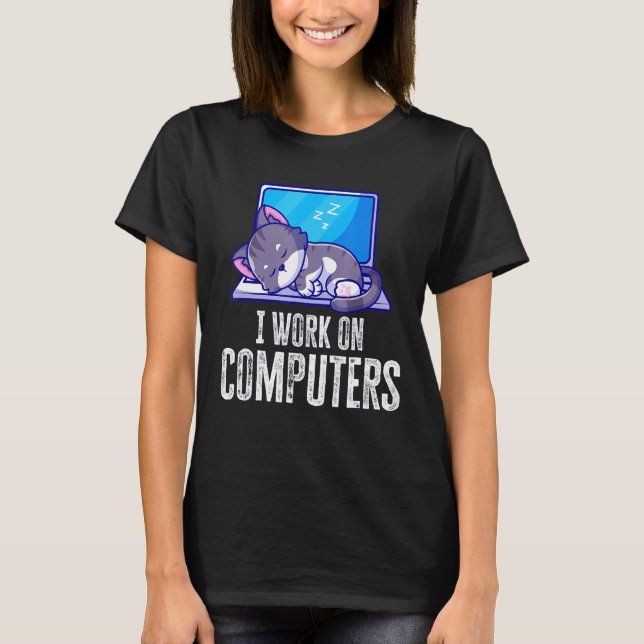 I Work On Computers Cat Quote Tech Coding Cat  2 T-Shirt (Front)