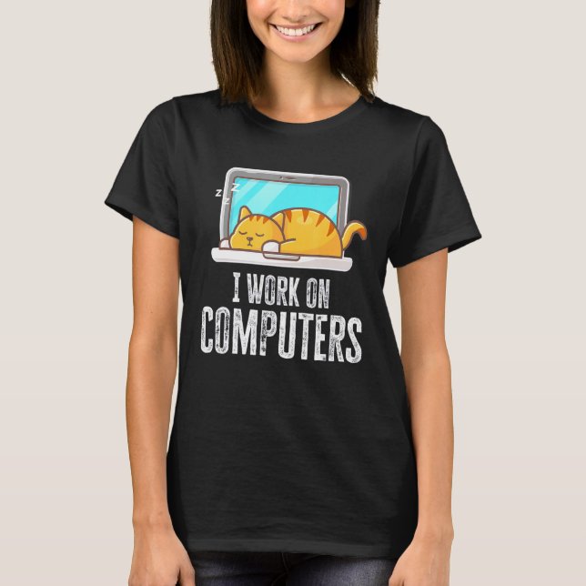I Work On Computers Cat Quote Tech Coding T-Shirt (Front)