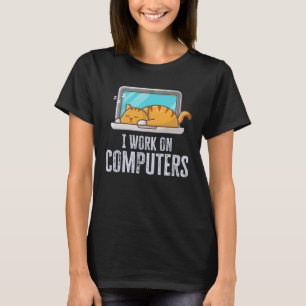 I Work On Computers Cat Quote Tech Coding T-Shirt