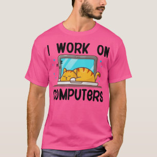 I Work On Computers Funny Cat Gift 1 T-Shirt