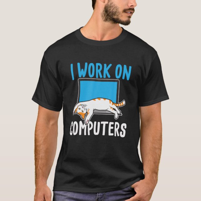 I Work On Computers - Funny Cat Lover Kitten Kitty T-Shirt (Front)