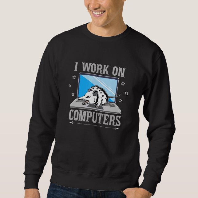 I Work On Computers Opossum 2 Sweatshirt (Front)
