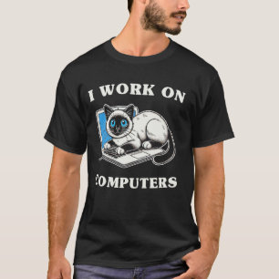 I Work On Computers Siamese Cat Fun T-Shirt