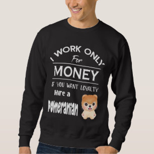 I Work Only For Money If You Want Loyalty Hire A P Sweatshirt