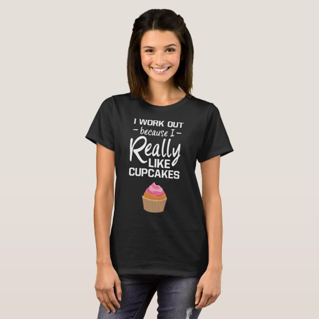 I Work Out because I Really Like Cupcakes T-Shirt (Front Full)